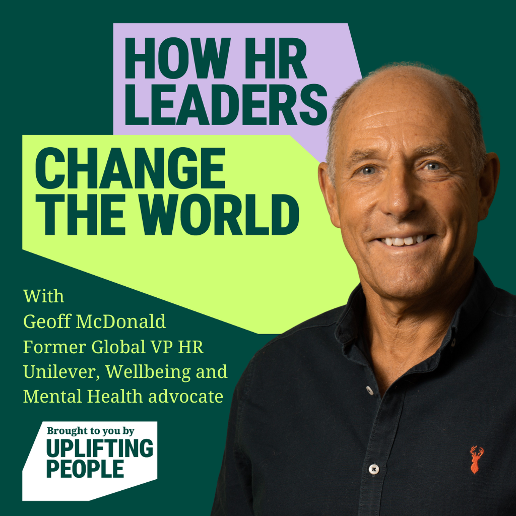 Episode 203: What if work genuinely enhanced your life? Reframing Wellbeing – Geoff McDonald, Former Global VP HR at Unilever, Wellbeing and Mental Health Advocate